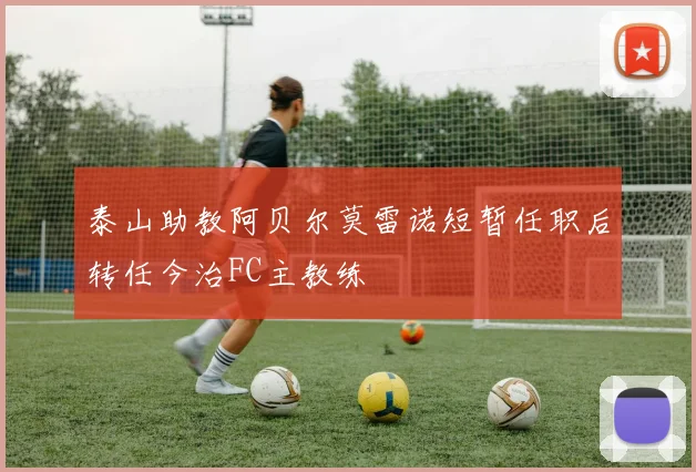 泰山助教阿贝尔莫雷诺短暂任职后转任今治FC主教练